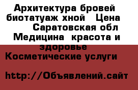 Архитектура бровей, биотатуаж хной › Цена ­ 300 - Саратовская обл. Медицина, красота и здоровье » Косметические услуги   